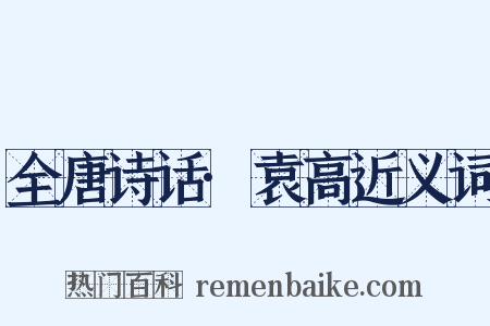 全唐诗话·袁高近义词是什么意思的图片
